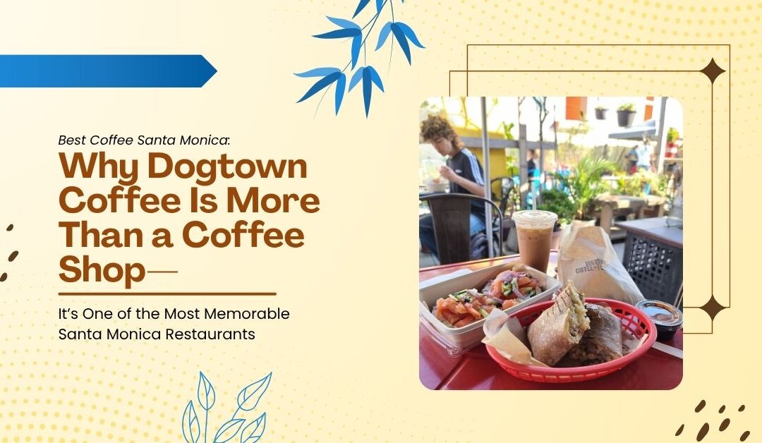 Best Coffee Santa Monica: Why Dogtown Coffee Is More Than a Coffee Shop—It’s One of the Most Memorable Santa Monica Restaurants